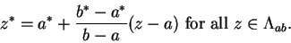 \begin{displaymath}z^* = a^* + {b^*-a^* \over b-a}(z-a) \mbox{ for all }z \in \Lambda_{ab}.\end{displaymath}