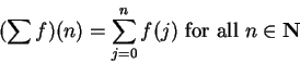 \begin{displaymath}(\sum f)(n)=\sum_{j=0}^nf(j)\mbox{ for all } n\in\mbox{{\bf N}}\end{displaymath}