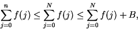 \begin{displaymath}\sum_{j=0}^nf(j)\leq\sum_{j=0}^Nf(j)\leq\sum_{j=0}^Nf(j)+B,\end{displaymath}
