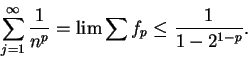 \begin{displaymath}\sum_{j=1}^\infty {1\over {n^p}}=\lim\sum f_p\leq{1\over {1-2^{1-p}}}.\end{displaymath}