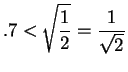 $\displaystyle {.7<\sqrt{{1\over 2}}={1\over {\sqrt 2}}}$