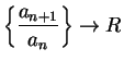 $\displaystyle { \left\{ {{a_{n+1}}\over {a_n}}\right\}\to R}$