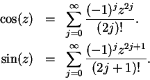 \begin{eqnarray*}
\cos(z)&=&\sum_{j=0}^\infty {{(-1)^jz^{2j}}\over {(2j)!}}.\\
\sin(z)&=&\sum_{j=0}^\infty {{(-1)^jz^{2j+1}}\over {(2j+1)!}}.
\end{eqnarray*}