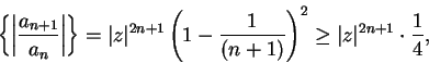 \begin{displaymath}\displaystyle { \left\{\left\vert {{a_{n+1}}\over
{a_n}}\righ...
...over
{(n+1)}}\right)^2\geq\vert z\vert^{2n+1}\cdot {1\over 4}},\end{displaymath}