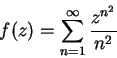 \begin{displaymath}f(z)=\sum_{n=1}^\infty {{z^{n^2}}\over {n^2}}\end{displaymath}