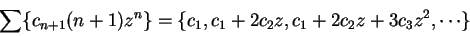 \begin{displaymath}\sum\{c_{n+1}(n+1)z^n\}=\{c_1,c_1+2c_2z,c_1+2c_2z+3c_3z^2,\cdots\}\end{displaymath}