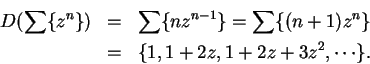 \begin{eqnarray*}
D(\sum\{z^n\})&=&\sum\{ nz^{n-1}\}=\sum\{(n+1)z^n\} \\
&=&\{1,1+2z,1+2z+3z^2,\cdots\}.
\end{eqnarray*}