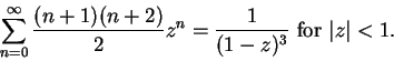 \begin{displaymath}\sum_{n=0}^\infty{{(n+1)(n+2)}\over 2}z^n={1\over {(1-z)^3}}\mbox{ for } \vert z\vert<1.\end{displaymath}