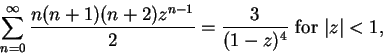 \begin{displaymath}\sum_{n=0}^\infty {{n(n+1)(n+2)z^{n-1}}\over 2}={3\over {(1-z)^4}}\mbox{ for }
\vert z\vert<1,\end{displaymath}