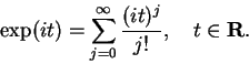 \begin{displaymath}\exp(it)=\sum_{j=0}^\infty {{(it)^j}\over {j!}},\quad t\in\mbox{{\bf R}}.\end{displaymath}