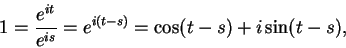 \begin{displaymath}1={{e^{it}}\over {e^{is}}}=e^{i(t-s)}=\cos(t-s)+i\sin(t-s),\end{displaymath}