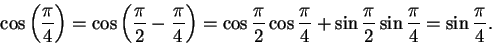 \begin{displaymath}\cos\left({\pi\over 4}\right)=\cos\left({\pi\over 2}-{\pi\ove...
...{\pi\over 4}+\sin{\pi\over 2}\sin{\pi\over
4}=\sin{\pi\over 4}.\end{displaymath}