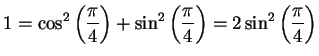 $\displaystyle {1=\cos^2\left({\pi\over 4}\right)+\sin^2\left({\pi\over
4}\right)=2\sin^2\left({\pi\over 4}\right)}$