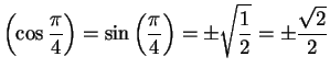 $\displaystyle {\left(\cos{\pi\over
4}\right) = \sin\left({\pi\over 4}\right)=\pm\sqrt{{1\over 2}}=\pm{{\sqrt 2}\over {2}}}$