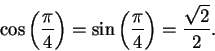 \begin{displaymath}\cos\left({\pi\over 4}\right)=\sin\left({\pi\over 4}\right)
={{\sqrt 2}\over 2}.\end{displaymath}