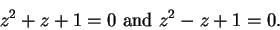 \begin{displaymath}z^2+z+1=0\mbox{ and }z^2-z+1=0.\end{displaymath}