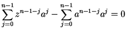 $\displaystyle {\sum_{j=0}^{n-1}z^{n-1-j}a^j-\sum_{j=0}^{n-1}a^{n-1-j}a^j=0}$