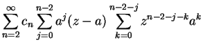 $\displaystyle \sum_{n=2}^\infty c_n\sum_{j=0}^{n-2}a^j(z-a)\sum_{k=0}^{n-2-j}z^{n-2-j-k}a^k$