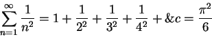 \begin{displaymath}\sum_{n=1}^\infty{1\over {n^2}}=1+{1\over {2^2}}+{1\over {3^2}}+{1\over
{4^2}}+\&c={{\pi^2}\over 6}\end{displaymath}