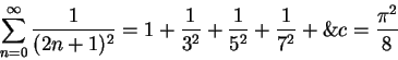 \begin{displaymath}\sum_{n=0}^\infty{1\over {(2n+1)^2}}=1+{1\over {3^2}}+{1\over {5^2}}+{1\over
{7^2}}+\&c={{\pi^2}\over 8}\end{displaymath}