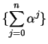 $\displaystyle {\{\sum_{j=0}^n\alpha^j\}}$