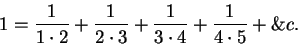 \begin{displaymath}1={1\over {1\cdot 2}}+{1\over {2\cdot 3}}+{1\over {3\cdot 4}}+{1\over {4\cdot
5}}+\&c.\end{displaymath}