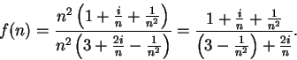 \begin{displaymath}
f(n)={{n^2\left(1+{i\over n}+{1\over {n^2}}\right)}\over {n^...
...r {n^2}}}\over {\left(3-{1\over
{n^2}}\right)+{{2i}\over n}}}.
\end{displaymath}
