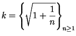 $\displaystyle {k=\left\{ \sqrt{1+{1\over n}}\right\}_{n\geq 1}}$