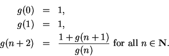 \begin{eqnarray*}
g(0) &=& 1,\\
g(1) &=& 1,\\
g(n+2) &=& {1+g(n+1) \over g(n)} \mbox{ for all }n \in\mbox{{\bf N}}.
\end{eqnarray*}
