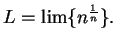 $L = \lim\{ n^{1\over n} \}.$