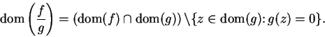 \begin{displaymath}\mbox{{\rm dom}}\left({f\over
g}\right)=\left(\mbox{{\rm dom}...
...}(g)\right)\backslash\{z\in\mbox{{\rm dom}}(g)\colon g(z)= 0\}.\end{displaymath}
