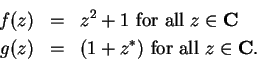 \begin{eqnarray*}
f(z)&=&z^2+1\mbox{ for all } z\in\mbox{{\bf C}}\\
g(z)&=&(1+z^*)\mbox{ for all } z\in\mbox{{\bf C}}.
\end{eqnarray*}