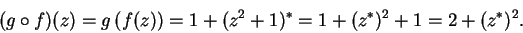 \begin{displaymath}(g\circ f)(z)=g\left(f(z)\right)=1+(z^2+1)^*=1+(z^*)^2+1=2+(z^*)^2.\end{displaymath}