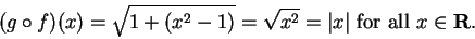 \begin{displaymath}(g\circ f)(x)=\sqrt{1+(x^2-1)}=\sqrt{x^2}=\vert x\vert \mbox{ for all }x\in\mbox{{\bf R}}.\end{displaymath}