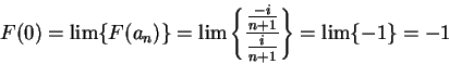\begin{displaymath}F(0)=\lim \{F(a_n)\}=\lim\left\{ { {{-i}\over {n+1}}\over {i\over {n+1}}
}\right\}=\lim\{-1\}=-1\end{displaymath}